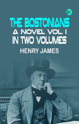 THE BOSTONIANS A NOVEL VOL. I IN TWO VOLUMES(Paperback, Henry James)