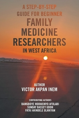 A Step-By-Step Guide for Beginner Family Medicine Researchers in West Africa(English, Paperback, Inem Victor Akpan)