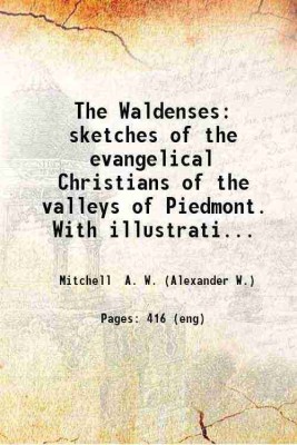 The Waldenses: sketches of the evangelical Christians of the valleys of Piedmont. With illustrations on wood drawn by Doepler and Beaulieu and engraved by Louderback Orr and Roberts. 1853 [Hardcover](Hardcover, Mitchell A. W. (Alexander W.))