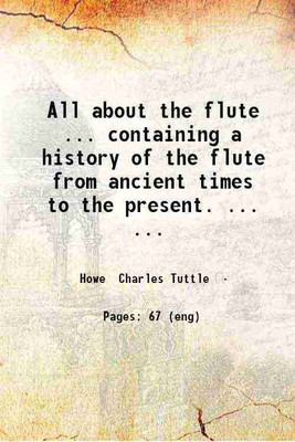 All about the flute.. containing a history of the flute from ancient times to the present... Biographical sketches of the world's noted flutists. A list of the best and most famous composi [Hardcover](Hardcover, Howe Charles Tuttle)