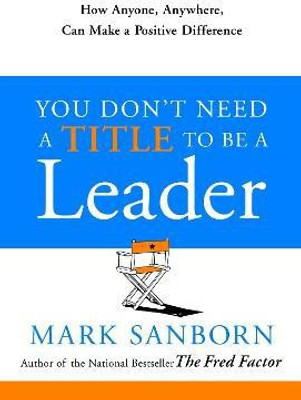 You Don't Need a Title to Be a Leader(English, Hardcover, Sanborn Mark)
