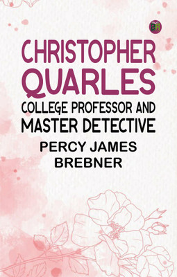 Christopher Quarles: College Professor and Master Detective(Paperback, Percy James Brebner)