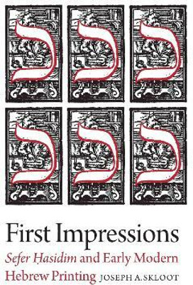 First Impressions - Sefer Hasidim and Early Modern Hebrew Printing(English, Paperback, Skloot Joseph A.)