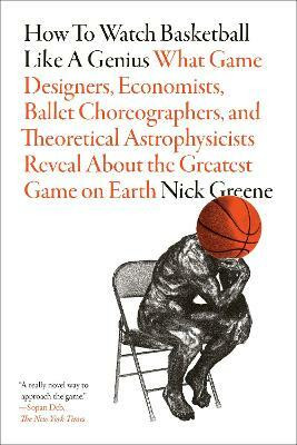 How to Watch Basketball Like a Genius: What Game Designers, Economists, Ballet Choreographers, and Theoretical Astrophysicists Reveal About the Greatest Game on Earth(English, Paperback, Greene Nick)