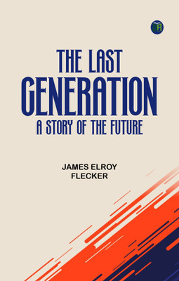 The Last Generation: A Story of the Future(Paperback, James Elroy Flecker)