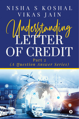 Understanding Letter Of Credit  - Part 2 (A Question Answer Series)(Paperback, Nisha S Koshal, Vikas Jain)