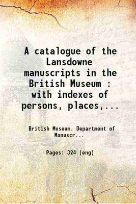 A catalogue of the Lansdowne manuscripts in the British Museum : with indexes of persons, places, and matters / printed by command of His Majesty King George III. in pursuance of an address of the House of Commons of Great Britain. Volume 1 1812 [Hardcover](Hardcover, British Museum. Department of M
