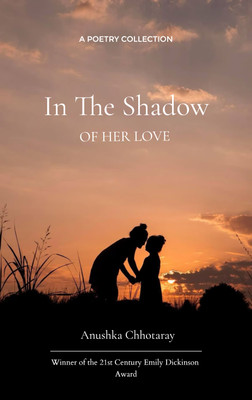 In the Shadow of Her Love - Poems of Gratitude and Love for My Mother's Enduring Presence in My Life(Paperback, Anushka Chhotaray)