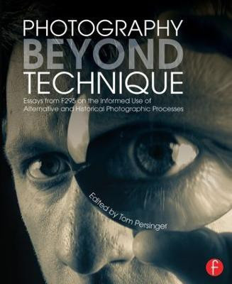 Photography Beyond Technique: Essays from F295 on the Informed Use of Alternative and Historical Photographic Processes(English, Paperback, unknown)