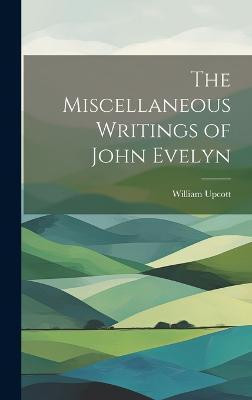 The Miscellaneous Writings of John Evelyn(English, Hardcover, Upcott William)