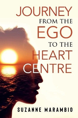 Journey from the Ego to the Heart Centre(English, Paperback, Marambio Suzanne)