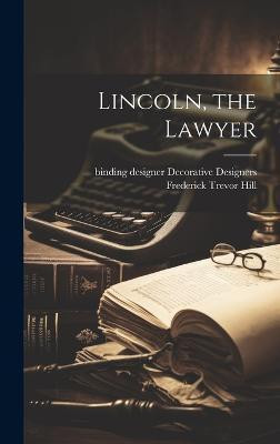 Lincoln, the Lawyer(English, Hardcover, Hill Frederick Trevor)