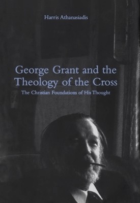 George Grant and the Theology of the Cross(English, Electronic book text, Athanasiadis Harris)