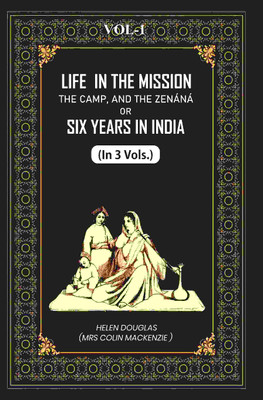 Life In The Mission, The Camp, And The Zenáná: Or, Six Years In India 1st [Hardcover](Hardcover, Helen Douglas (mrs Colin MacKenzie ))