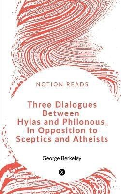 Three Dialogues between Hylas and Philonous in Opposition to Sceptics and Atheists(English, Paperback, Berkeley George)