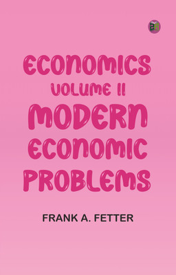 Economics Volume II: Modern Economic Problems(Paperback, Frank A. Fetter)