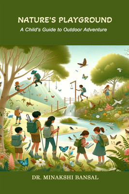 Nature's Playground  - A Child's Guide to Outdoor Adventure(English, Paperback, Dr Minakshi Bansal)