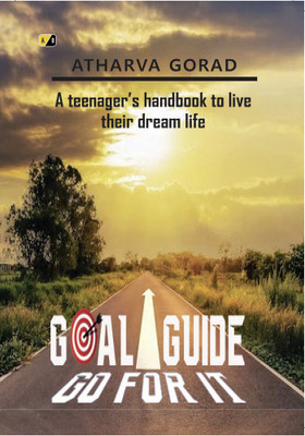 Goal Guide Gofor It: A Teenager's Handbook To LiveTheir Dream Life(Paperback, Atharva Gorad)