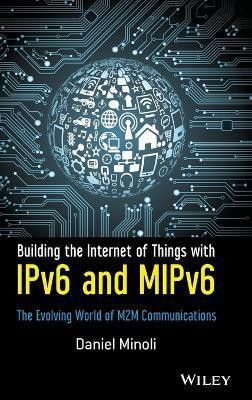 Building the Internet of Things with IPv6 and MIPv6(English, Hardcover, Minoli Daniel)