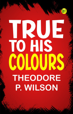 True to his Colours(Paperback, THEODORE P. WILSON)