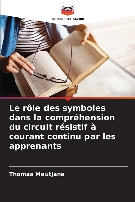 Le role des symboles dans la comprehension du circuit resistif a courant continu par les apprenants(French, Paperback, Mautjana Thomas)