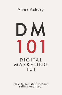 DM101 - Digital Marketing 101 | How to sell stuff without selling your soul(Paperback, Vivek Achary)