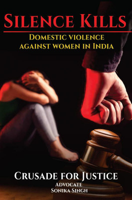 Silence Kills Domestic Violence against Women in India(Paperback, Advocate Sonika Singh)