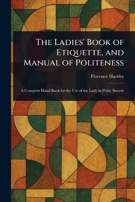 The Ladies' Book of Etiquette, and Manual of Politeness(English, Paperback, Hartley Florence)