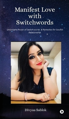 Manifest Love with Switchwords  - Unlock the Power of Switch Words and Remedies for Soulful Relationship(English, Hardcover, Divyaa Sablok)