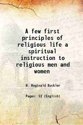 A few first principles of religious life a spiritual instruction to religious men and women 1902 [Hardcover](Hardcover, H. Reginald Buckler)