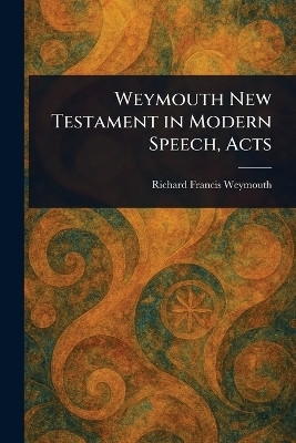 Weymouth New Testament in Modern Speech, Acts(English, Paperback, Weymouth Richard Francis)