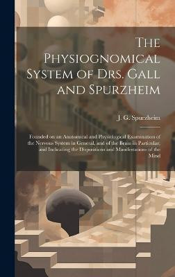 The Physiognomical System of Drs. Gall and Spurzheim; Founded on an Anatomical and Physiological Examination of the Nervous System in General, and of the Brain in Particular; and Indicating the Dispositions and Manifestations of the Mind(English, Hardcover, unknown) The Physiognomical System of Drs. Gall and Spurzheim; Founded on an Anatomical and Physiological Examination of the Nervous System in General, and of the Brain in Particular; and Indicating the Dispositions and Manifestations of the Mind(English, Hardcover, unknown)