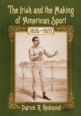 The Irish and the Making of American Sport, 1835-1920(English, Paperback, Redmond Patrick R.)