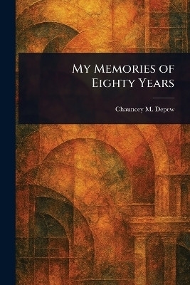 My Memories of Eighty Years(English, Paperback, DePew Chauncey M (Chauncey Mitchell))