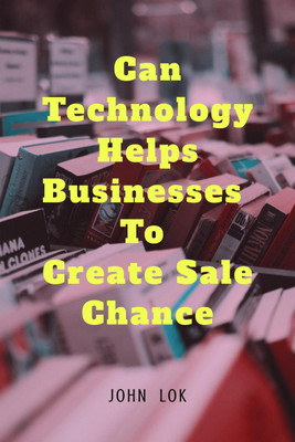 Can Technology helps Businesses To Create Sale Chance(English, Paperback, John Lok)