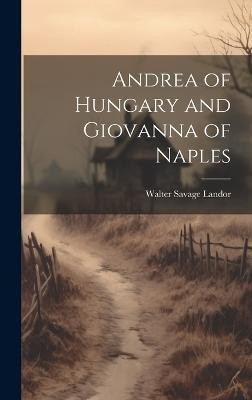 Andrea of Hungary and Giovanna of Naples(English, Hardcover, Landor Walter Savage)