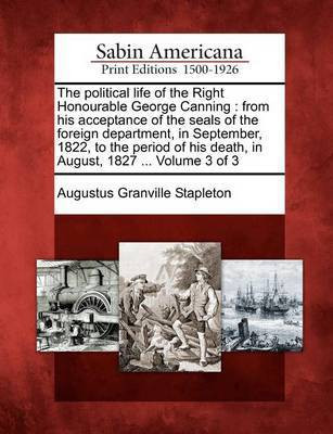 The political life of the Right Honourable George Canning(English, Paperback, Stapleton Augustus Granville)
