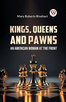 Kings, Queens and Pawns an American Woman at the Front(English, Paperback, Rinehart Mary Roberts)