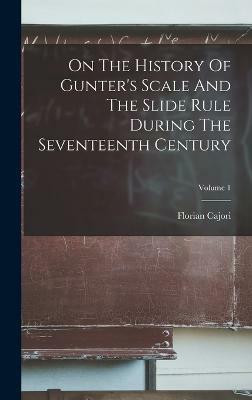 On The History Of Gunter's Scale And The Slide Rule During The Seventeenth Century; Volume 1(English, Hardcover, Cajori)
