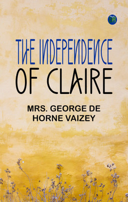 The Independence of Claire(Paperback, Mrs. George de Horne Vaizey)