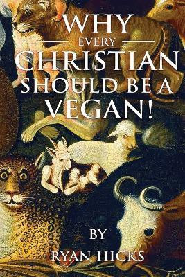 Why Every Christian Should Be A Vegan(English, Paperback, Hicks Ryan)