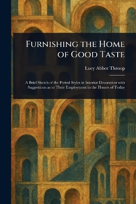 Furnishing the Home of Good Taste(English, Paperback, Throop Lucy Abbot)