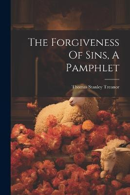 The Forgiveness Of Sins, A Pamphlet(English, Paperback, Treanor Thomas Stanley)