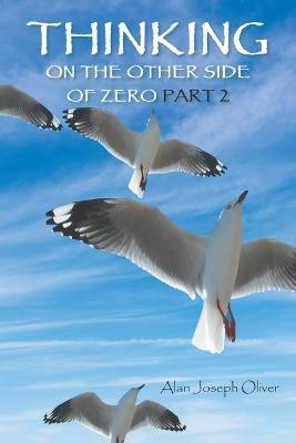 Thinking on the other side of Zero Part 2(English, Paperback, Oliver Alan Joseph)