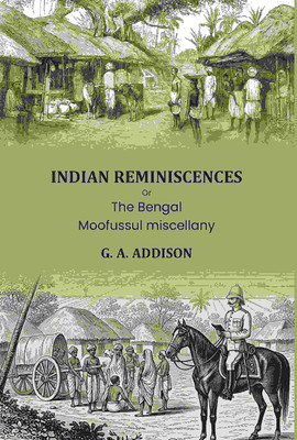 Indian reminiscences: Or, The Bengal Moofussul miscellany [Hardcover](Hardcover, G. A. Addison)