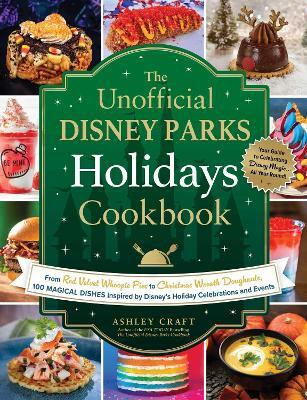 The Unofficial Disney Parks Holidays Cookbook(English, Hardcover, Craft Ashley)