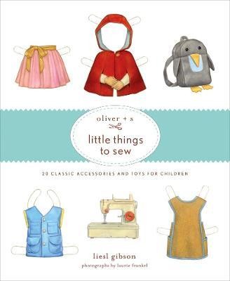 Oliver + S Little Things to Sew(English, Hardcover, Hirsch Gretchen)