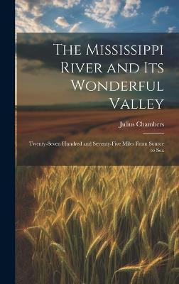 The Mississippi River and its Wonderful Valley; Twenty-seven Hundred and Seventy-five Miles From Source to Sea(English, Hardcover, Chambers Julius)