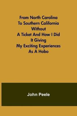 From North Carolina to Southern California Without a Ticket and How I Did It Giving my Exciting Experiences as a Hobo(English, Paperback, Peele John)