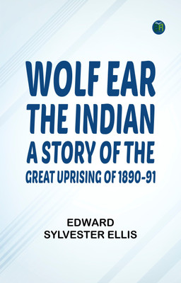 Wolf Ear the Indian: A story of the great uprising of 1890-91(Paperback, Edward Sylvester Ellis)